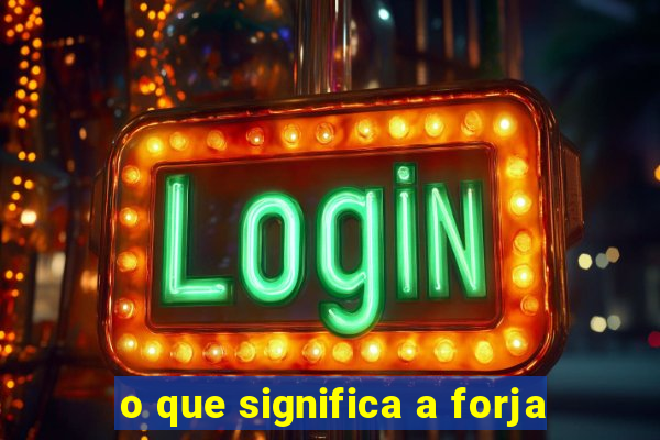 o que significa a forja